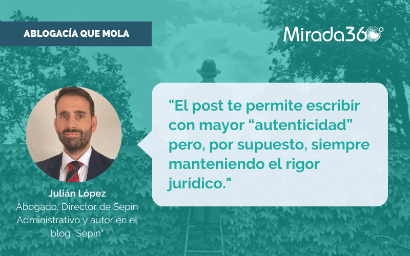 Julián López: abogado, director de Sepín Administrativo y autor en el blog "Sepín". "El post te permite escribir con mayor “autenticidad” pero, por supuesto, siempre manteniendo el rigor jurídico."