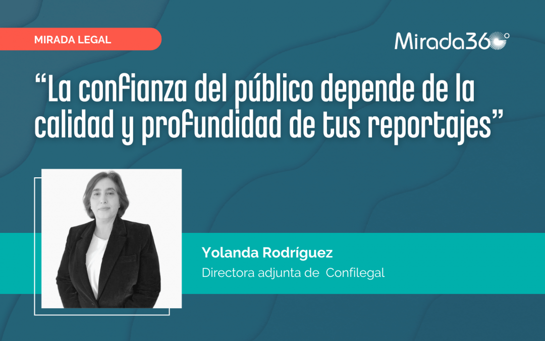 Yolanda Rodríguez (Confilegal): “La confianza del público depende de la calidad y profundidad de tus reportajes”
